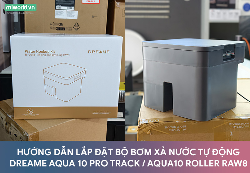 HƯỚNG DẪN LẮP ĐẶT BỘ BƠM XẢ NƯỚC TỰ ĐỘNG DREAME AQUA 10 PRO TRACK / AQUA10 ROLLER RAW8